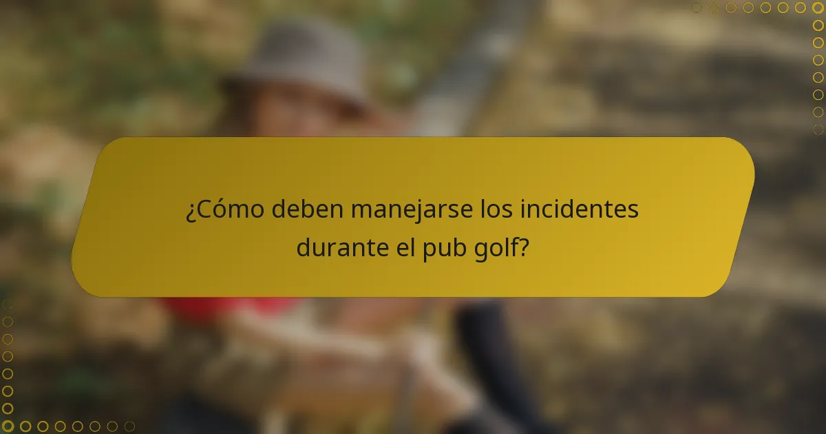 ¿Cómo deben manejarse los incidentes durante el pub golf?