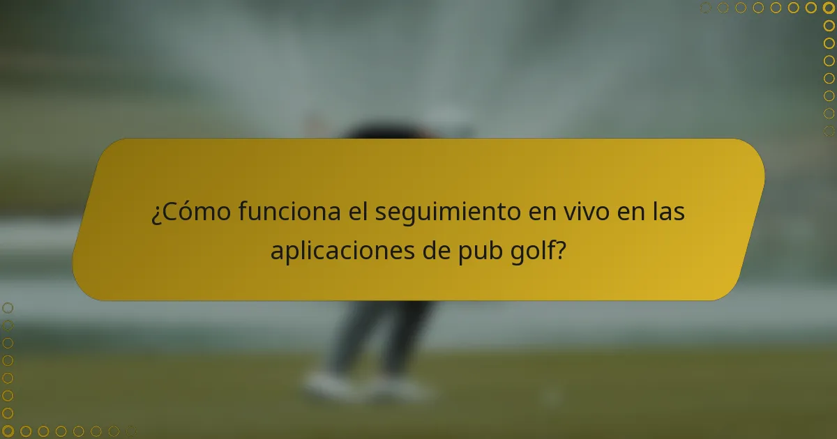 ¿Cómo funciona el seguimiento en vivo en las aplicaciones de pub golf?