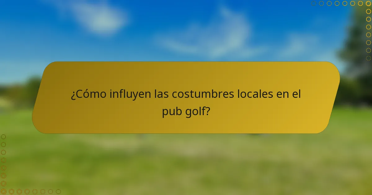 ¿Cómo influyen las costumbres locales en el pub golf?
