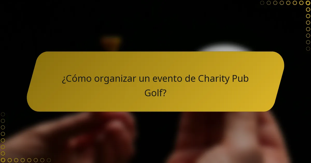 ¿Cómo organizar un evento de Charity Pub Golf?