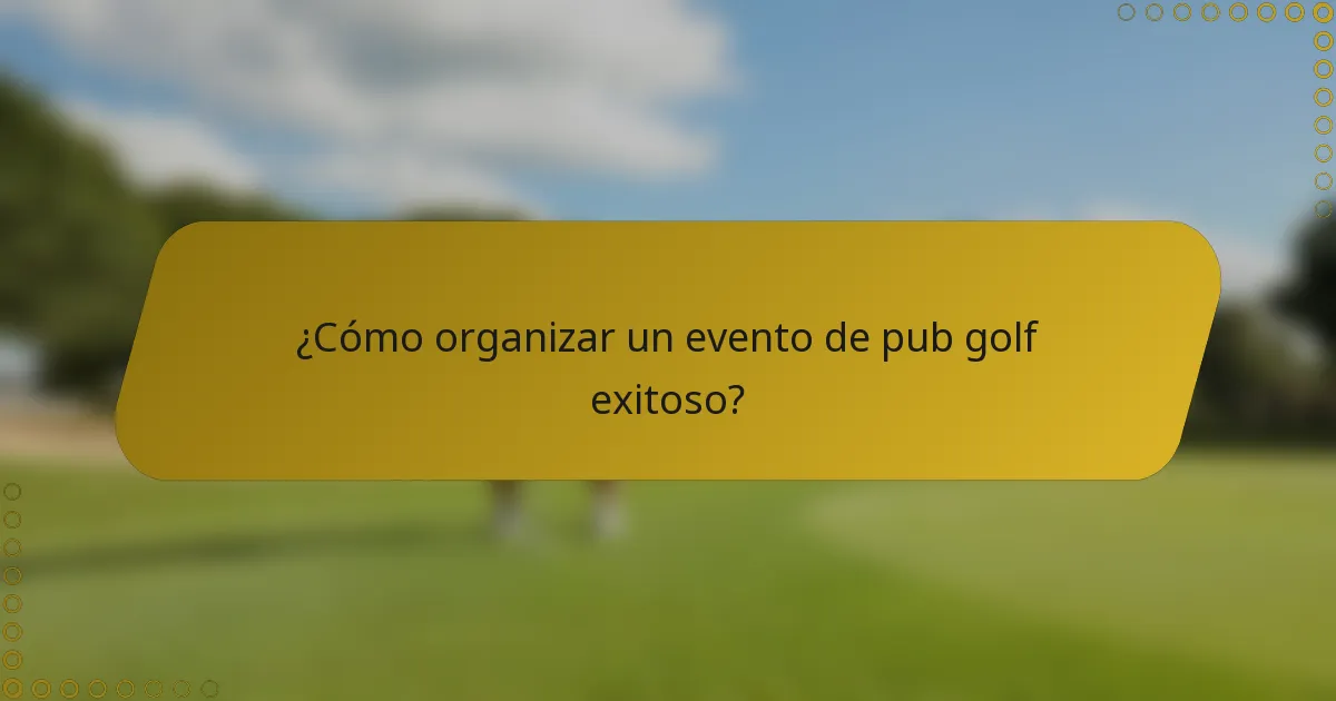 ¿Cómo organizar un evento de pub golf exitoso?