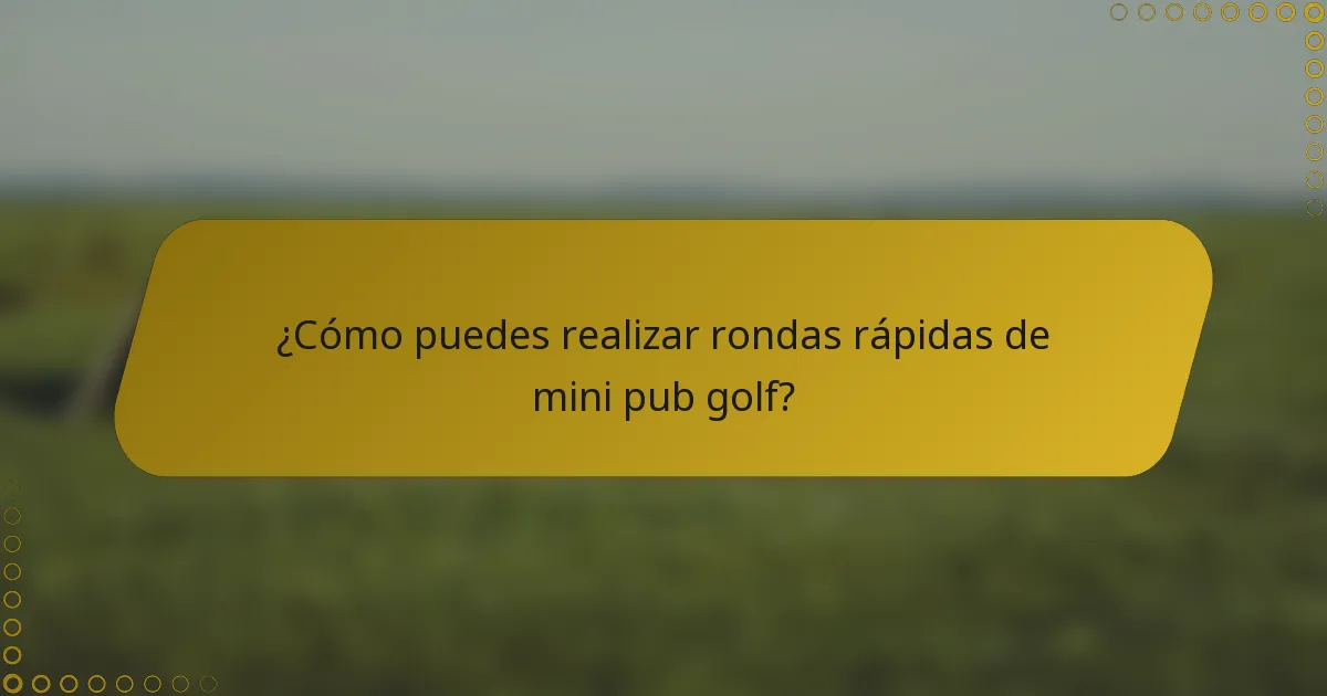 ¿Cómo puedes realizar rondas rápidas de mini pub golf?