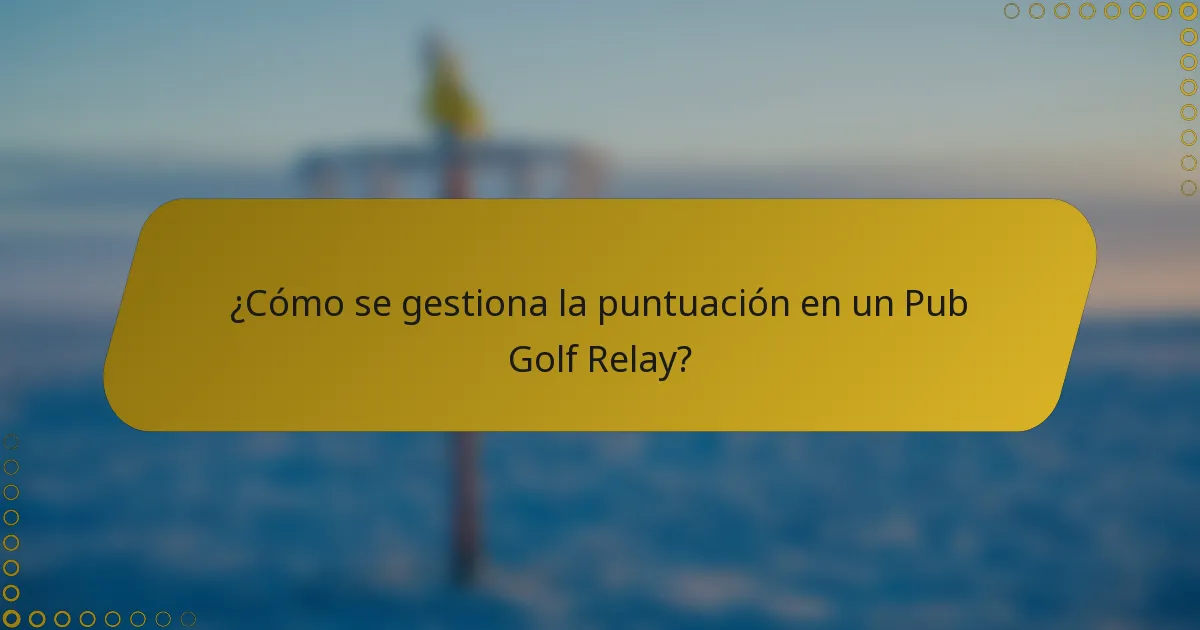 ¿Cómo se gestiona la puntuación en un Pub Golf Relay?