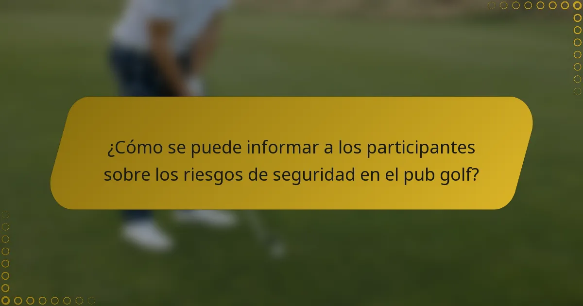 ¿Cómo se puede informar a los participantes sobre los riesgos de seguridad en el pub golf?