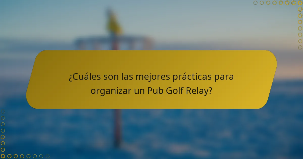 ¿Cuáles son las mejores prácticas para organizar un Pub Golf Relay?