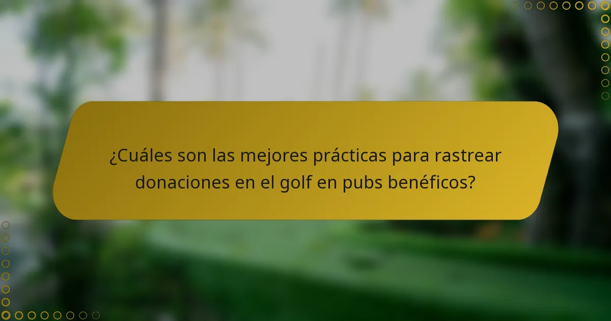 ¿Cuáles son las mejores prácticas para rastrear donaciones en el golf en pubs benéficos?
