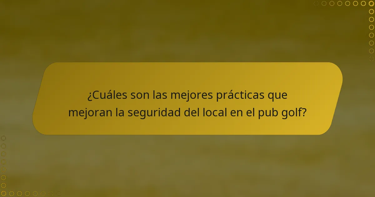 ¿Cuáles son las mejores prácticas que mejoran la seguridad del local en el pub golf?