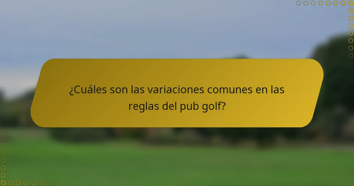 ¿Cuáles son las variaciones comunes en las reglas del pub golf?
