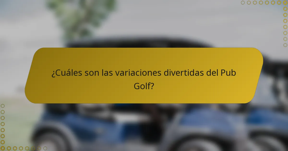 ¿Cuáles son las variaciones divertidas del Pub Golf?