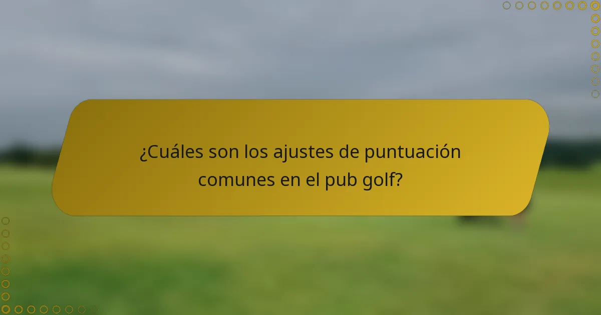 ¿Cuáles son los ajustes de puntuación comunes en el pub golf?