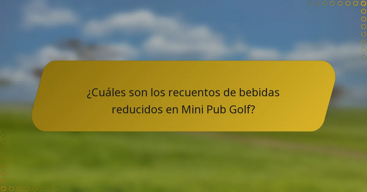 ¿Cuáles son los recuentos de bebidas reducidos en Mini Pub Golf?