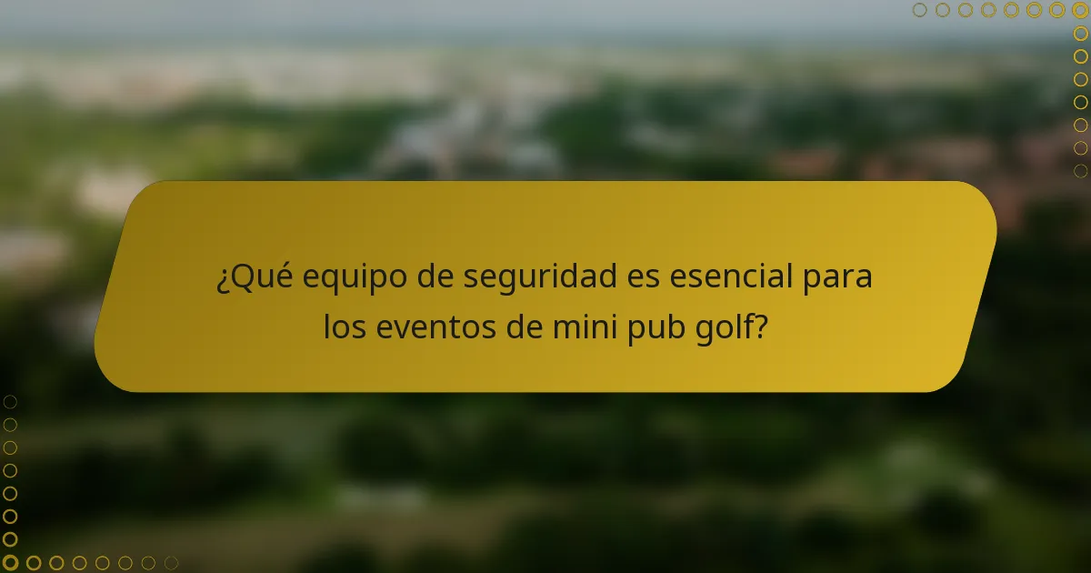 ¿Qué equipo de seguridad es esencial para los eventos de mini pub golf?