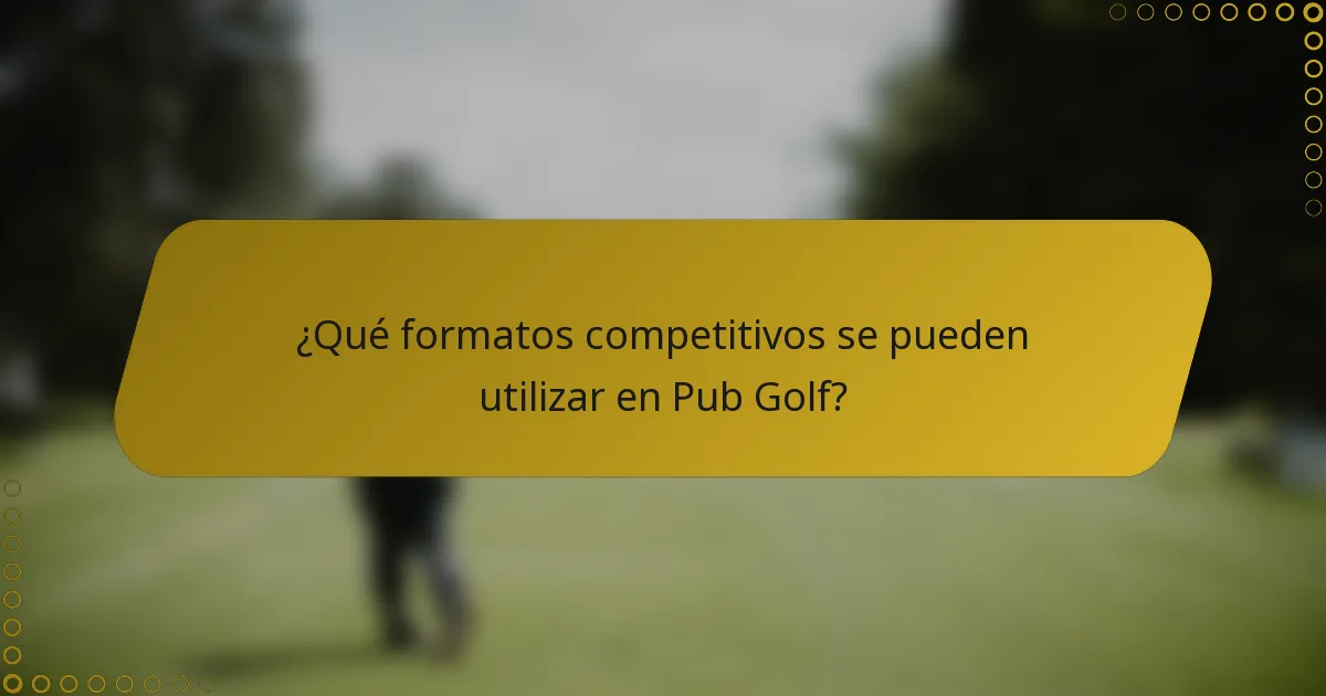 ¿Qué formatos competitivos se pueden utilizar en Pub Golf?