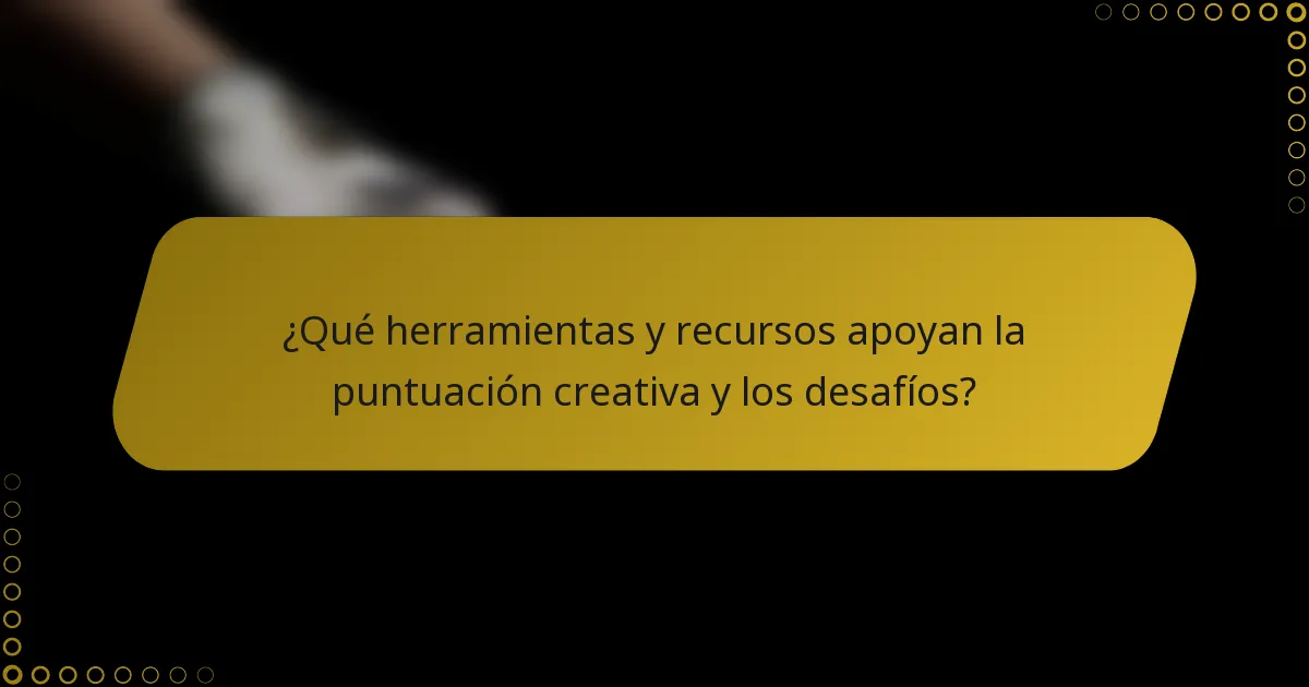 ¿Qué herramientas y recursos apoyan la puntuación creativa y los desafíos?