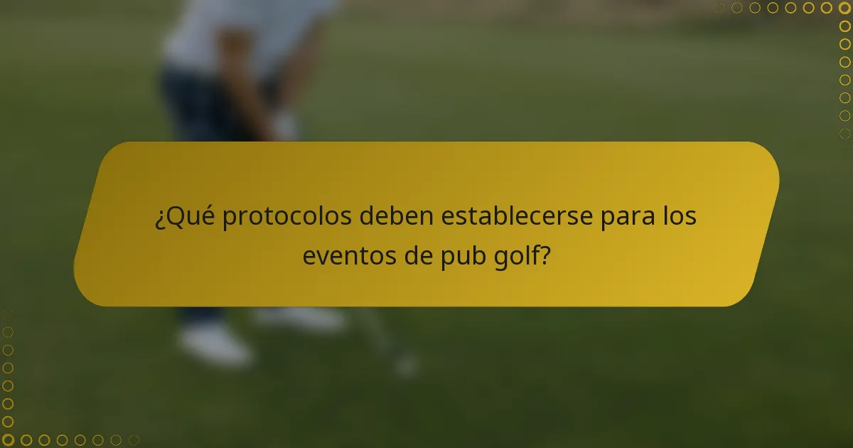 ¿Qué protocolos deben establecerse para los eventos de pub golf?