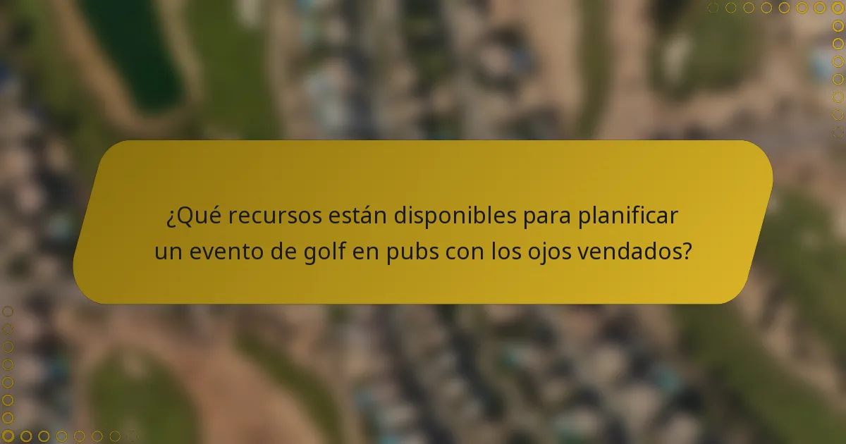 ¿Qué recursos están disponibles para planificar un evento de golf en pubs con los ojos vendados?