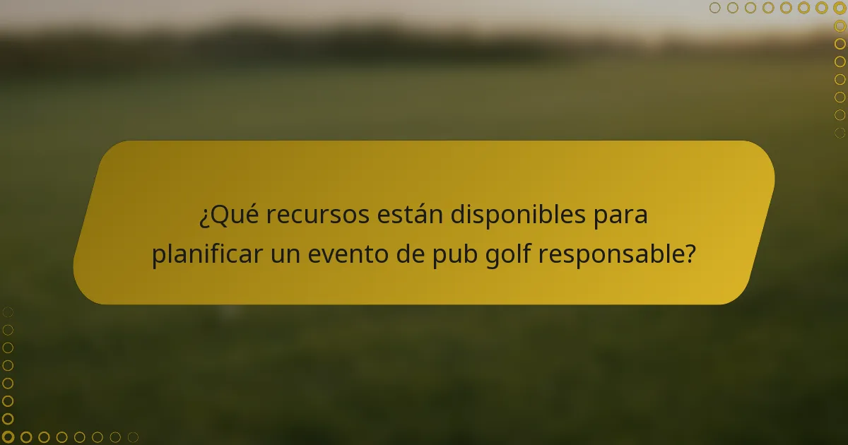 ¿Qué recursos están disponibles para planificar un evento de pub golf responsable?