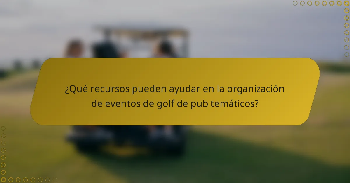 ¿Qué recursos pueden ayudar en la organización de eventos de golf de pub temáticos?