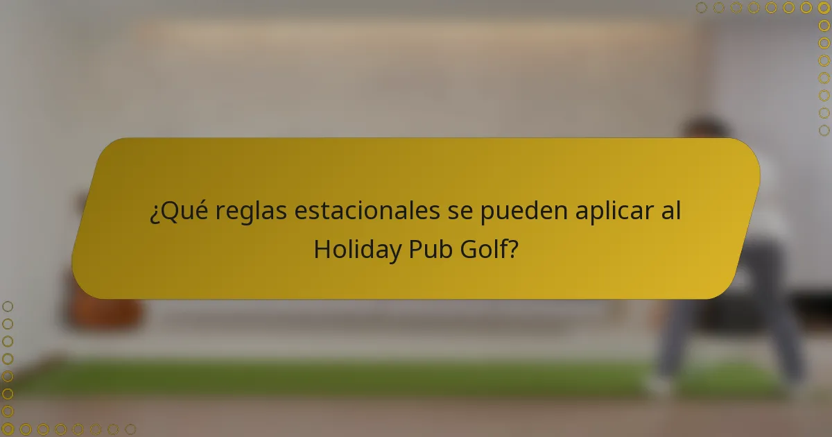 ¿Qué reglas estacionales se pueden aplicar al Holiday Pub Golf?