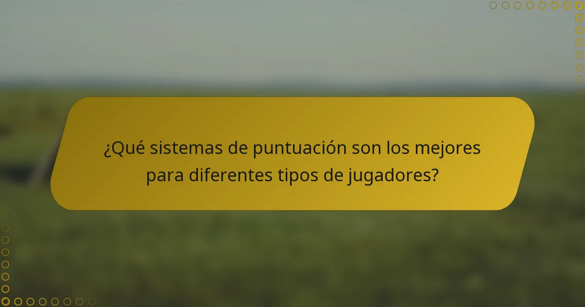 ¿Qué sistemas de puntuación son los mejores para diferentes tipos de jugadores?