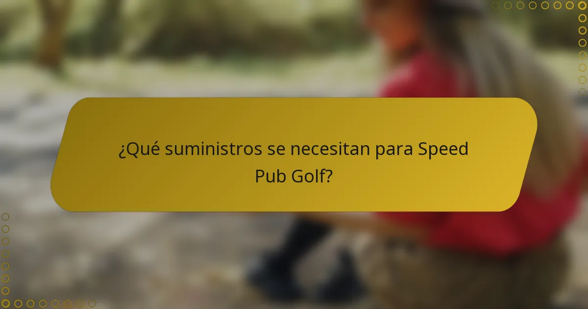 ¿Qué suministros se necesitan para Speed Pub Golf?